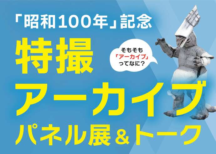 青い空のような背景に、黄色い太文字で「特撮アーカイブ パネル展&トーク」、白文字で「『昭和100年』記念」と書かれ、右側には白い角を持つ怪獣の姿が配置された、イベント告知用のグラフィックデザイン