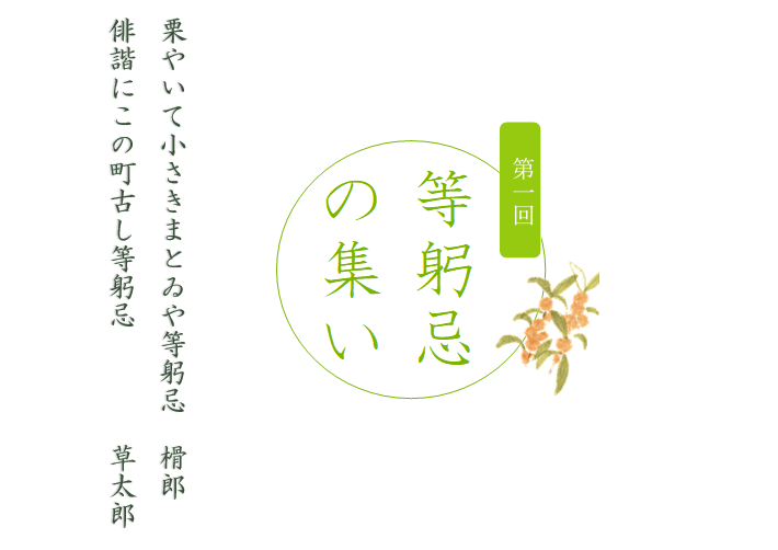 第一回 等躬忌の集い「栗やいて小さきまとゐや等躬忌 榾郎」「俳諧にこの町古し等躬忌 草太郎」