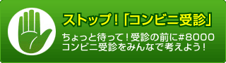 ストップ！「コンビニ受診」　ちょっと待って！受診の前に#8000　コンビニ受診をみんなで考えよう！