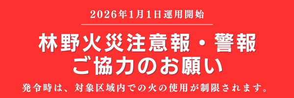 2026年1月1日運用開始 林野火災注意報・警報ご協力のお願い 発令時は、対象区域での火の使用が制限されます。