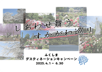 しあわせ舞う すかがわ巡り ふくしまデスティネーションキャンペーン 2025年4月1日から6月30日